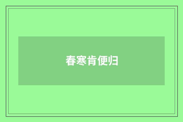 春寒肯便归