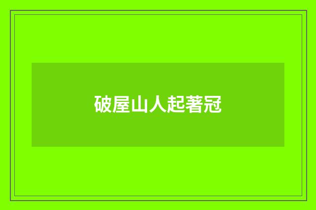 破屋山人起著冠