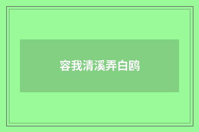 容我清溪弄白鸥