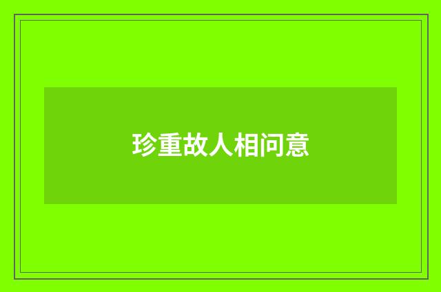 珍重故人相问意