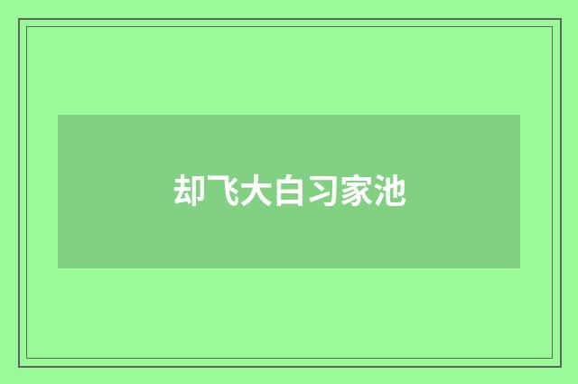 却飞大白习家池