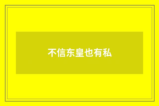 不信东皇也有私