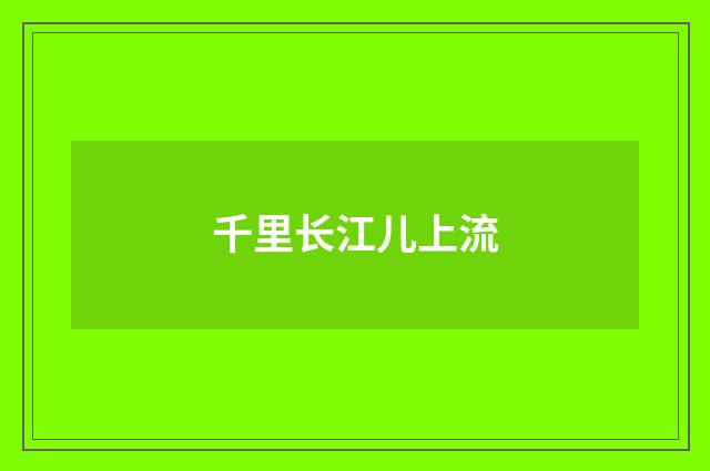 千里长江儿上流