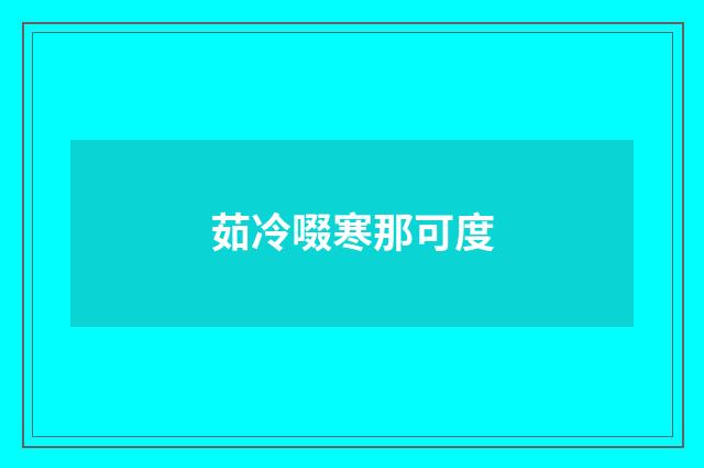 茹冷啜寒那可度