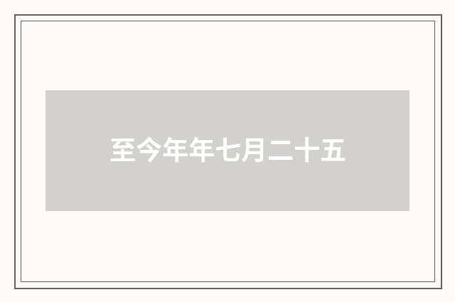 至今年年七月二十五