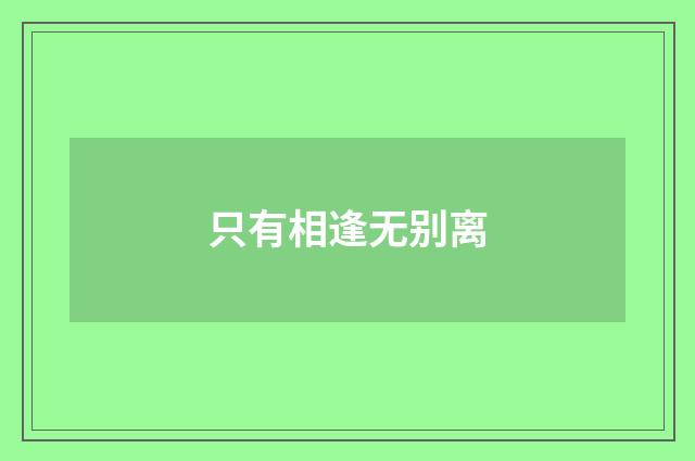 只有相逢无别离