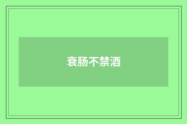 衰肠不禁酒