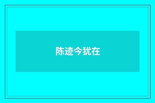 陈迹今犹在