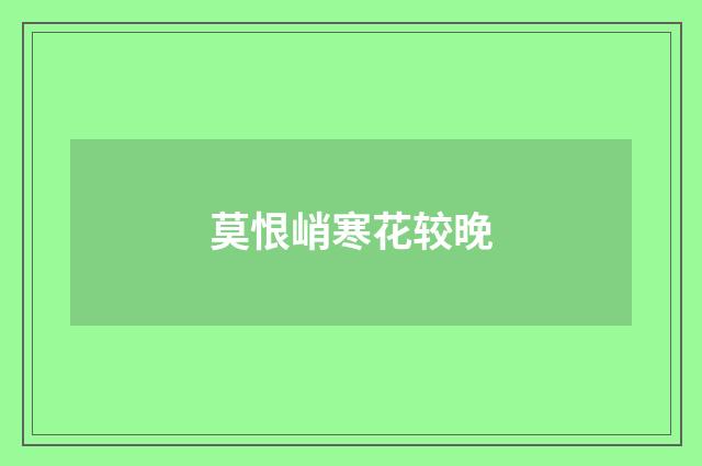 莫恨峭寒花较晚