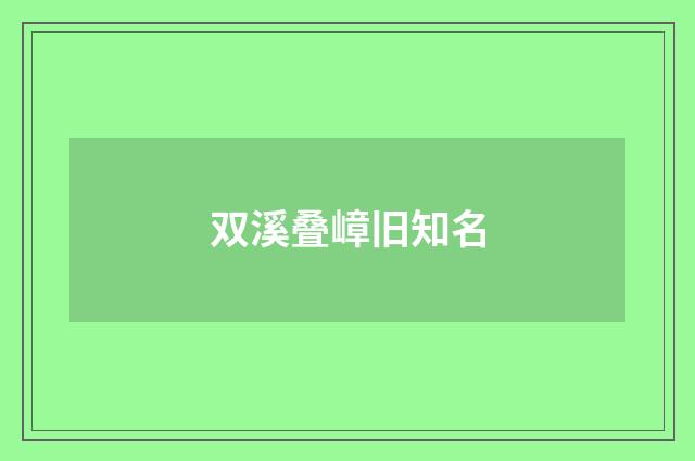 双溪叠嶂旧知名