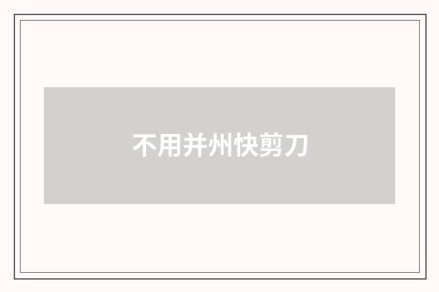 不用并州快剪刀