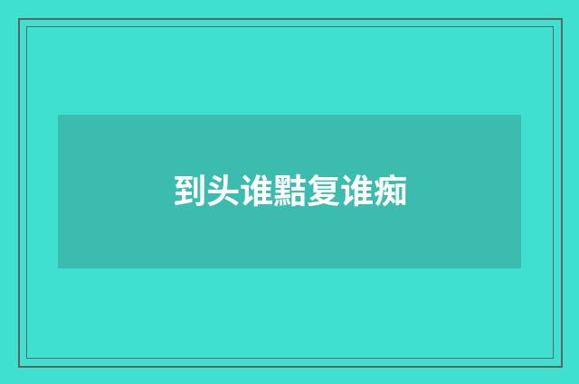 到头谁黠复谁痴
