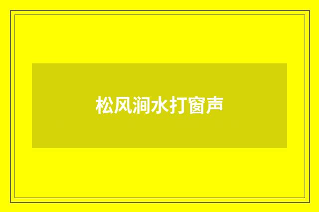松风涧水打窗声