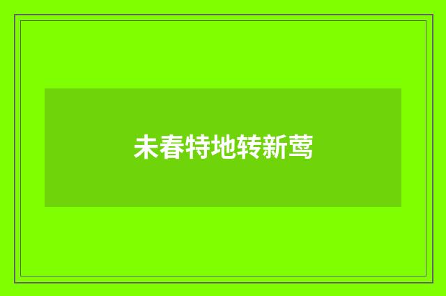 未春特地转新莺