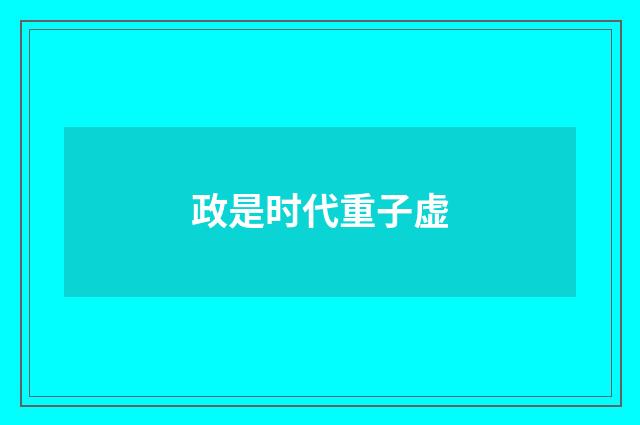 政是时代重子虚