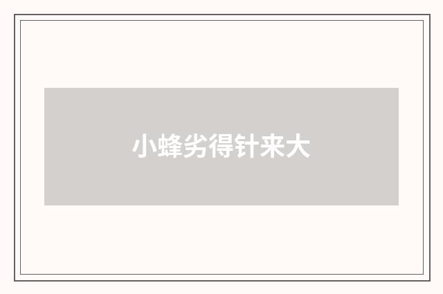 小蜂劣得针来大