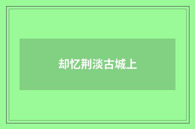 却忆荆淡古城上
