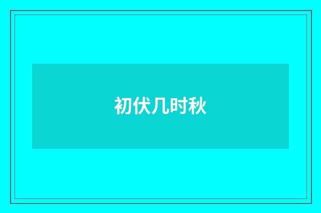 初伏几时秋
