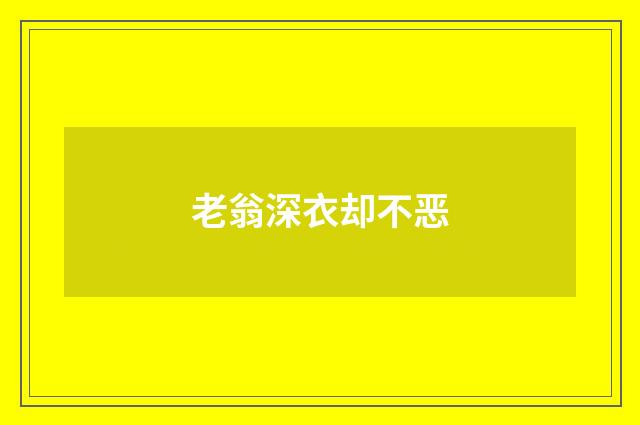 老翁深衣却不恶