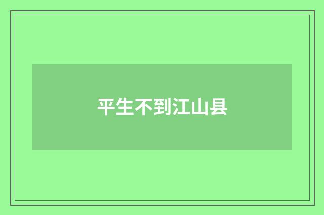 平生不到江山县