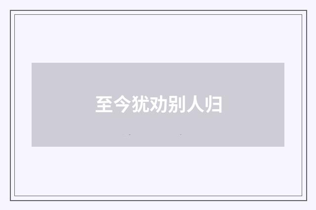 至今犹劝别人归