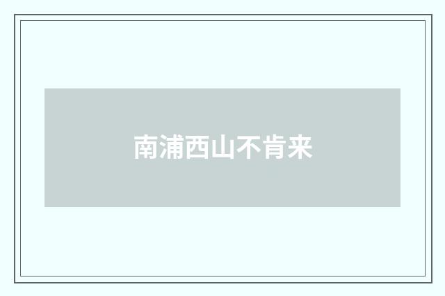 南浦西山不肯来