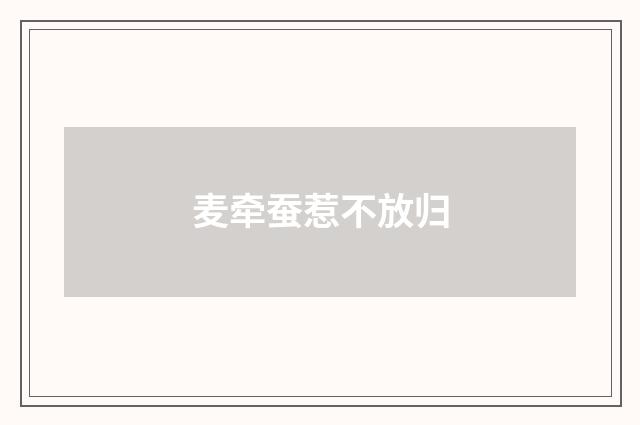 麦牵蚕惹不放归