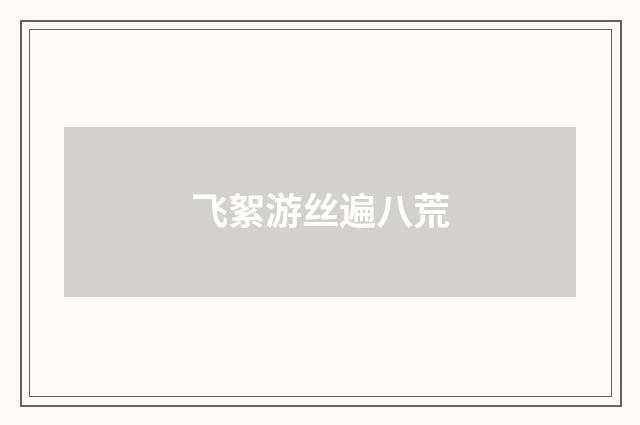 飞絮游丝遍八荒