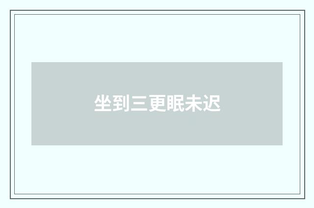 坐到三更眠未迟