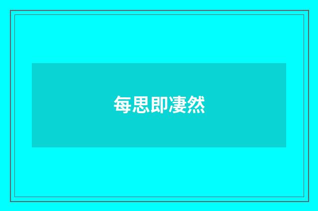 每思即凄然