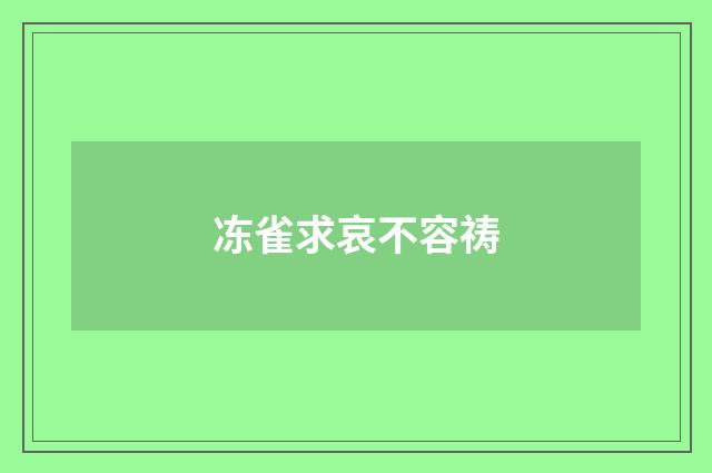 冻雀求哀不容祷