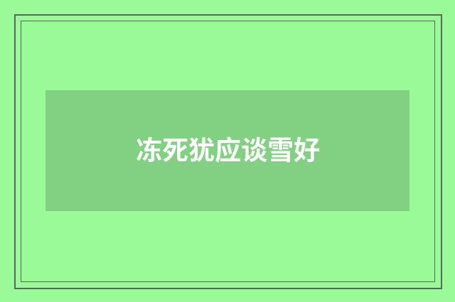 冻死犹应谈雪好