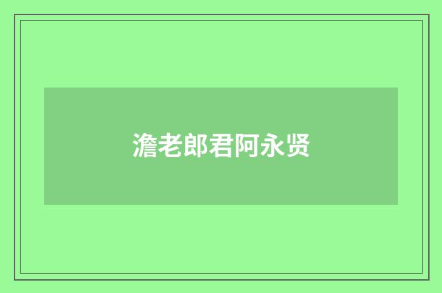 澹老郎君阿永贤