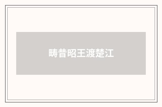 畴昔昭王渡楚江