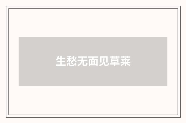 生愁无面见草莱