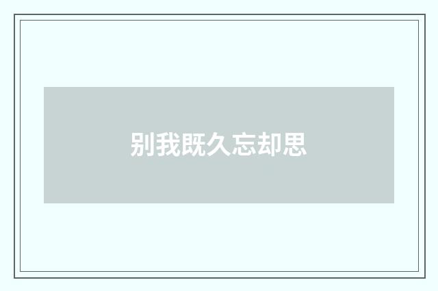 别我既久忘却思