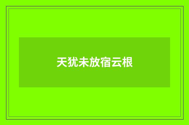 天犹未放宿云根