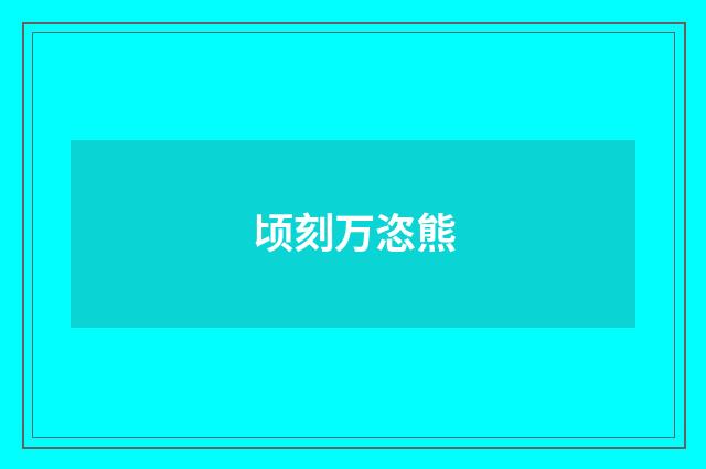 顷刻万恣熊