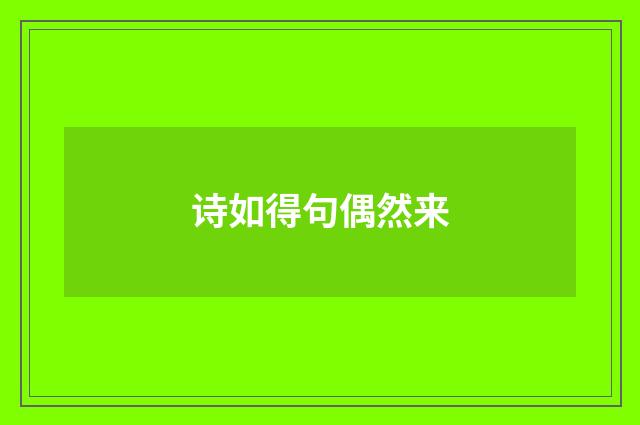 诗如得句偶然来