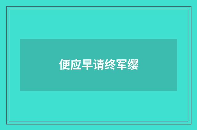 便应早请终军缨