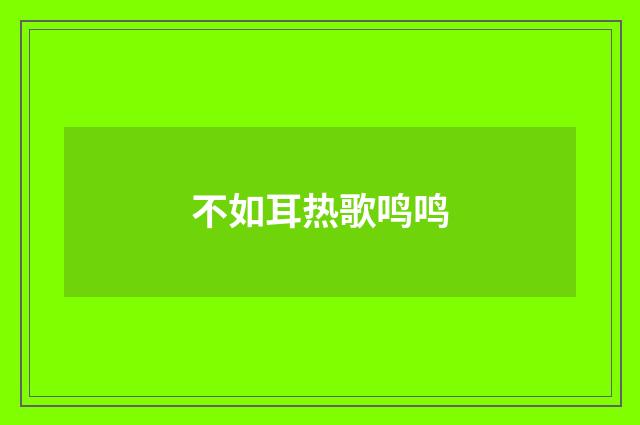 不如耳热歌鸣鸣