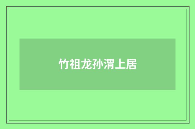 竹祖龙孙渭上居