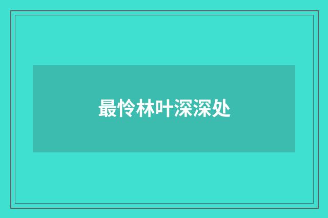 最怜林叶深深处
