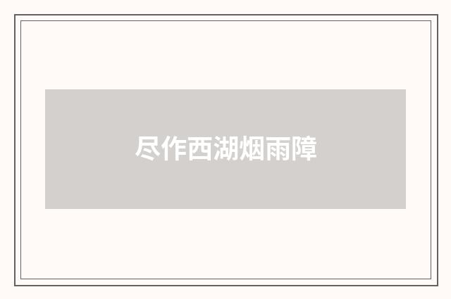 尽作西湖烟雨障