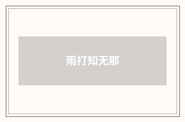 雨打知无那