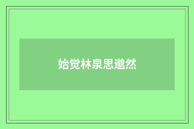始觉林泉思邈然