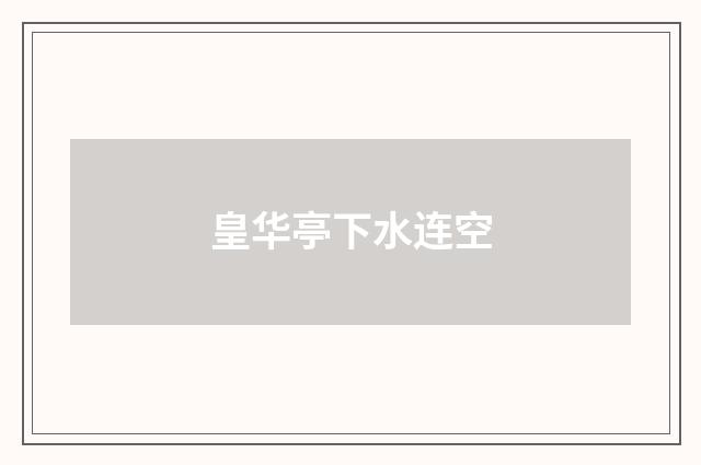 皇华亭下水连空