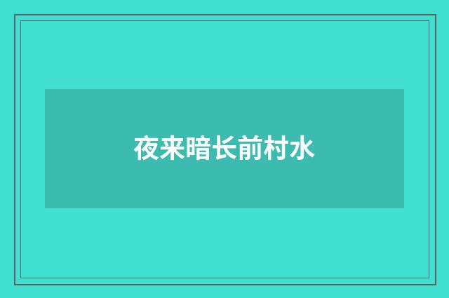 夜来暗长前村水