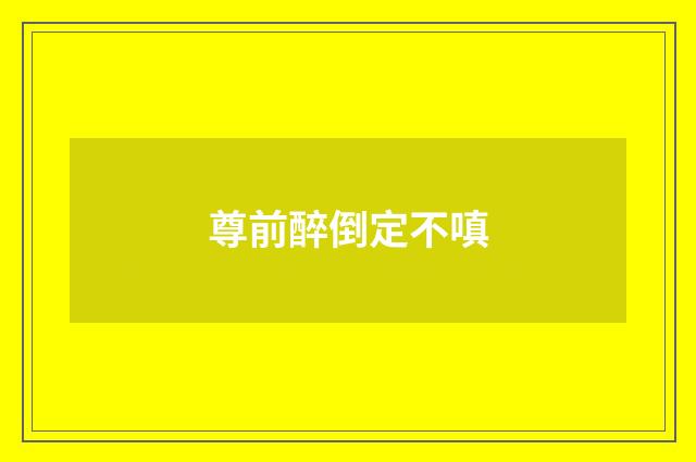 尊前醉倒定不嗔