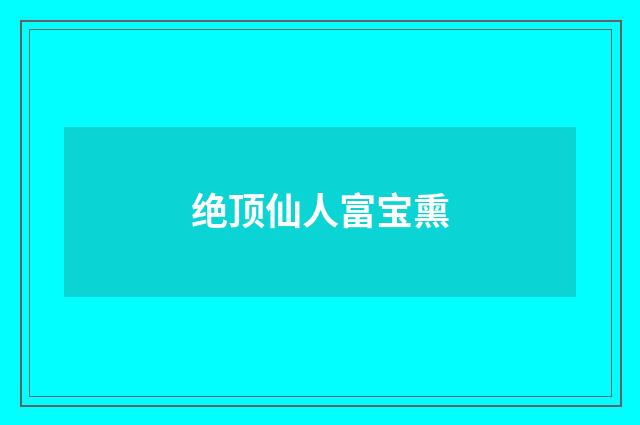绝顶仙人富宝熏